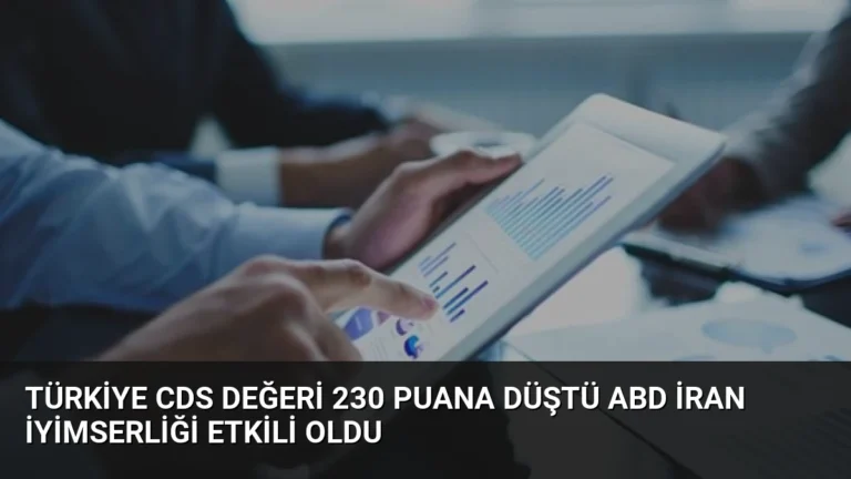 Türkiye CDS Değeri 230 Puana Düştü ABD İran İyimserliği Etkili Oldu
