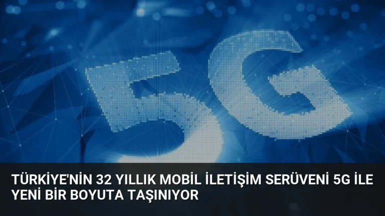 Türkiye’nin 32 Yıllık Mobil İletişim Serüveni 5G ile Yeni Bir Boyuta Taşınıyor