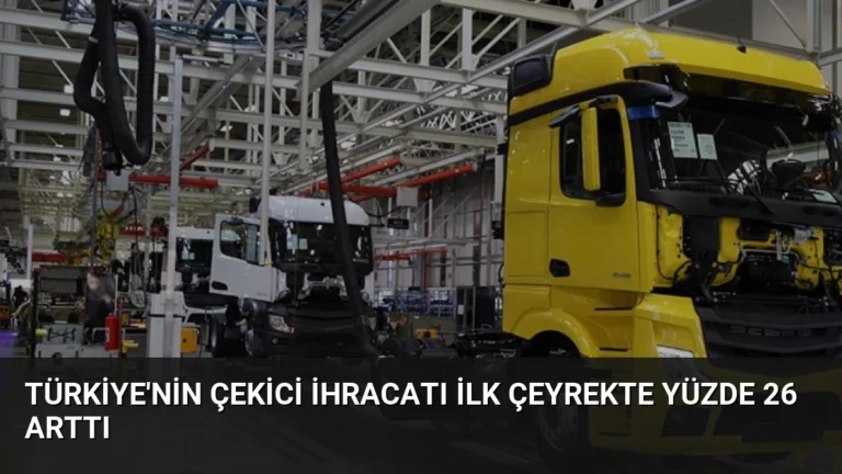 Türkiye’nin Çekici İhracatı İlk Çeyrekte Yüzde 26 Arttı