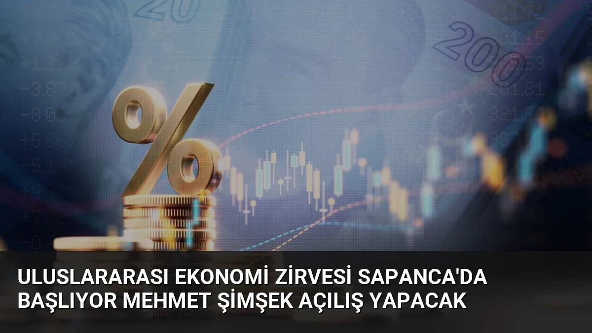 Uluslararası Ekonomi Zirvesi Sapanca’da Başlıyor Mehmet Şimşek Açılış Yapacak