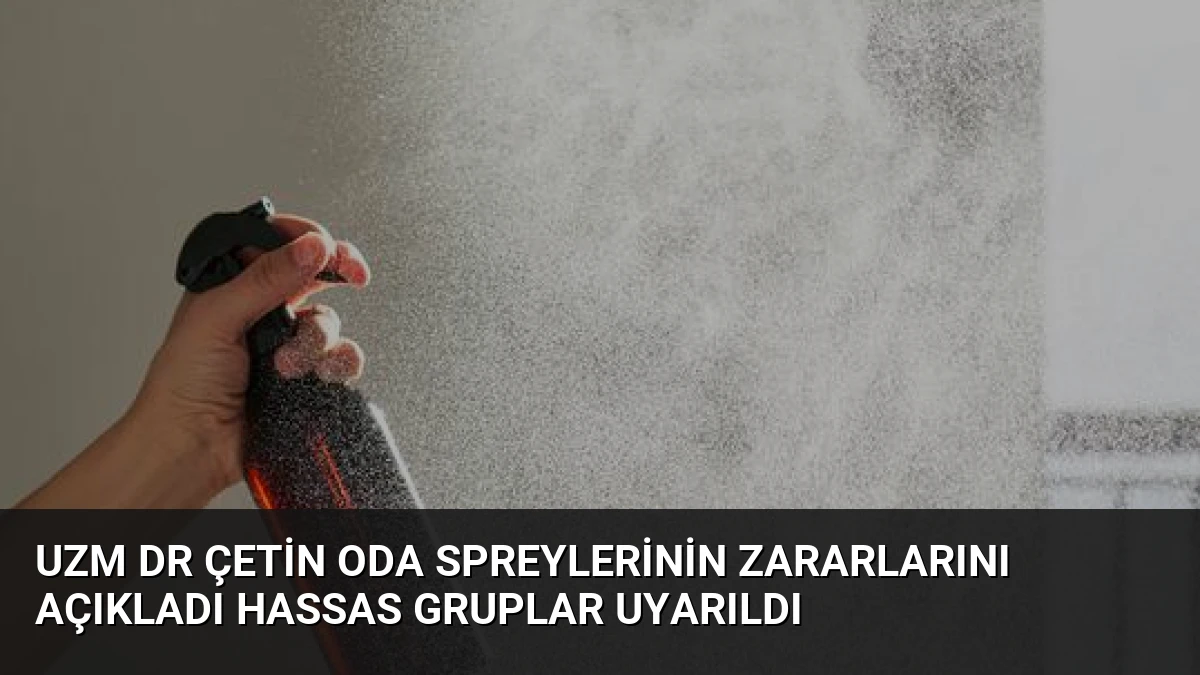 Uzm Dr Çetin Oda Spreylerinin Zararlarını Açıkladı Hassas Gruplar Uyarıldı