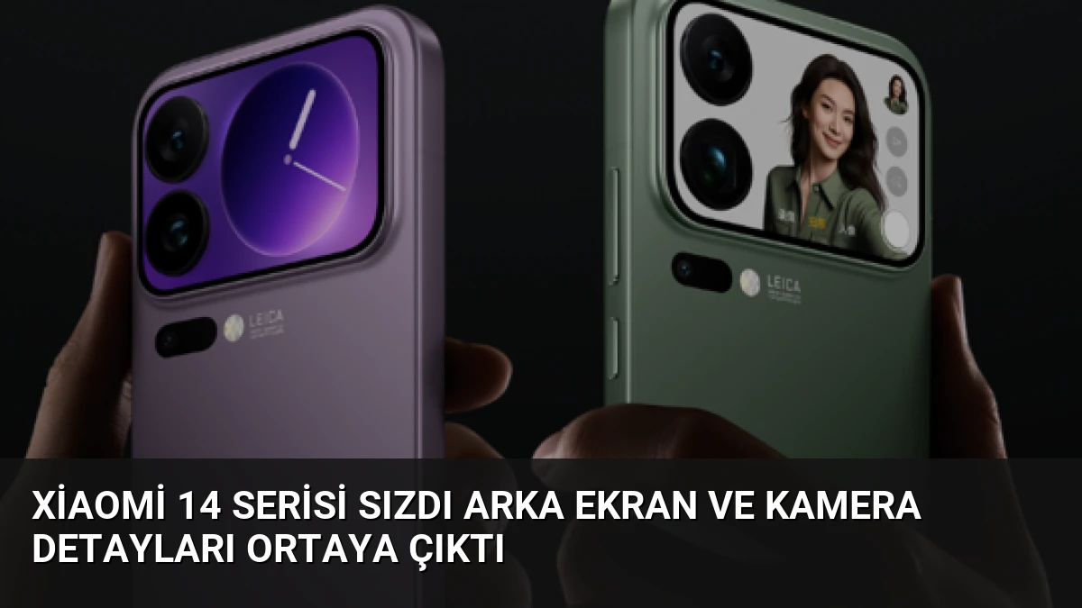 Xiaomi 14 Serisi Sızdı Arka Ekran ve Kamera Detayları Ortaya Çıktı