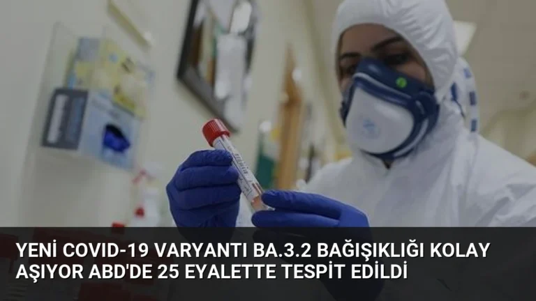 Yeni COVID-19 Varyantı BA.3.2 Bağışıklığı Kolay Aşıyor ABD’de 25 Eyalette Tespit Edildi