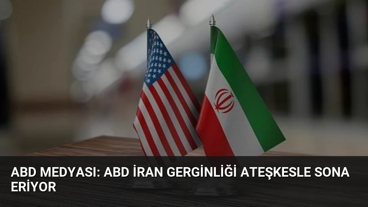 ABD Medyası: ABD İran Gerginliği Ateşkesle Sona Eriyor