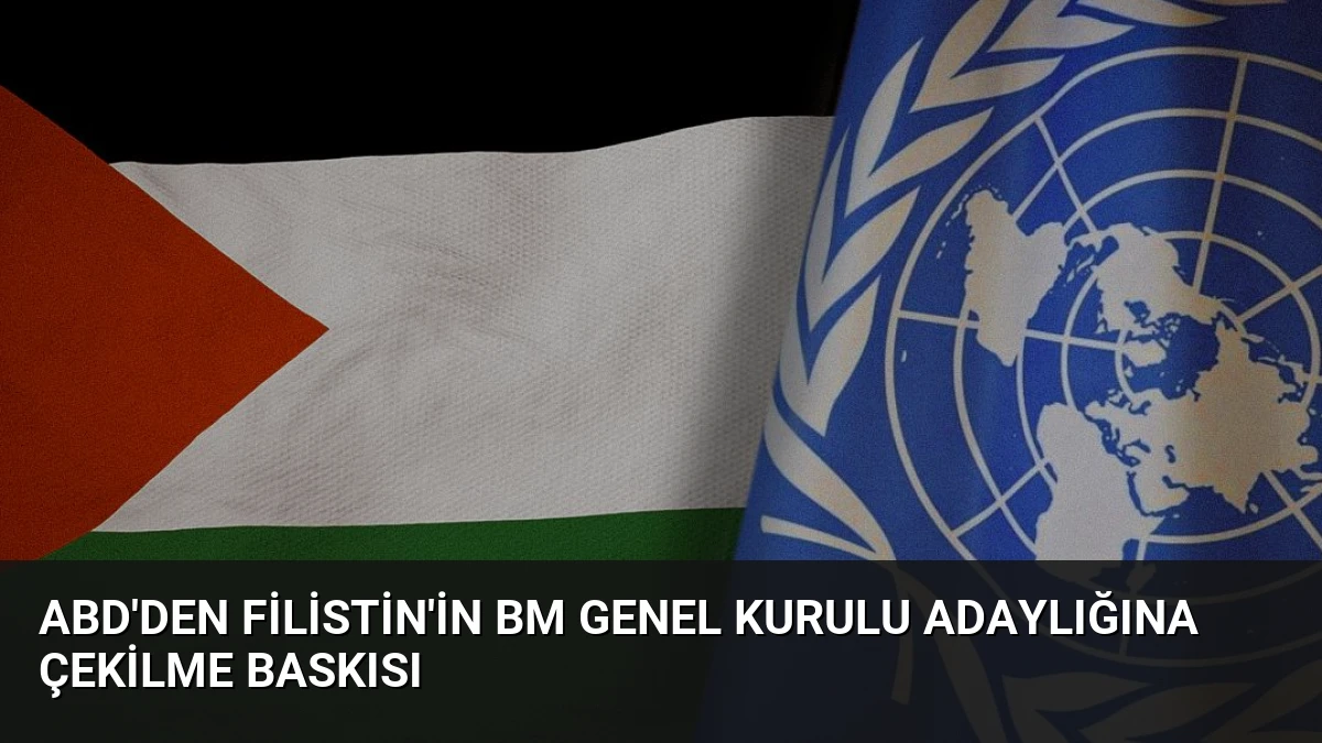 ABD’den Filistin’in BM Genel Kurulu Adaylığına Çekilme Baskısı