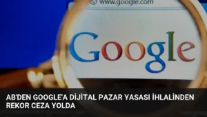 AB’den Google’a Dijital Pazar Yasası İhlalinden Rekor Ceza Yolda