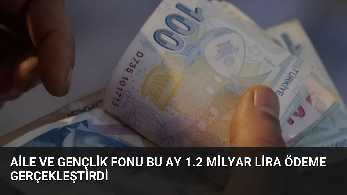 Aile ve Gençlik Fonu Bu Ay 1.2 Milyar Lira Ödeme Gerçekleştirdi