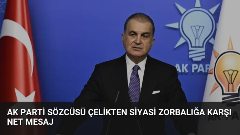 AK Parti Sözcüsü Çelikten Siyasi Zorbalığa Karşı Net Mesaj