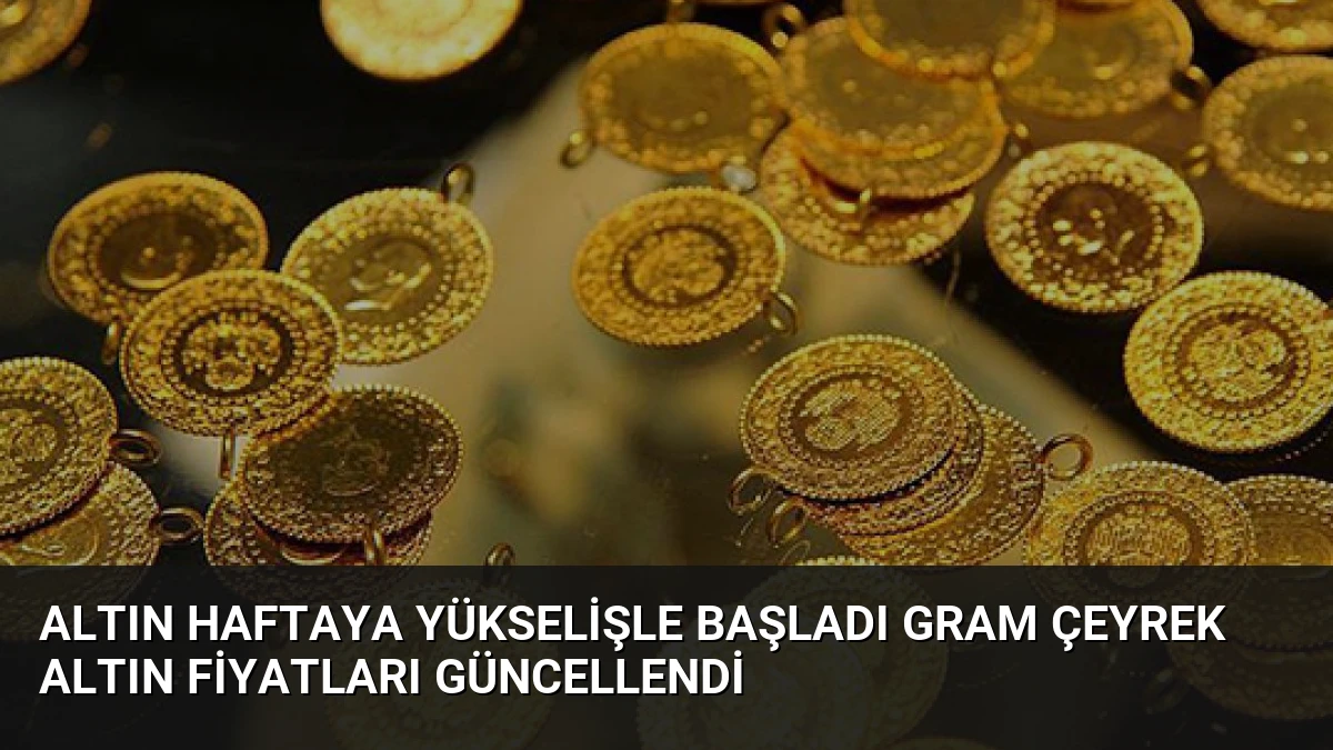 Altın Haftaya Yükselişle Başladı Gram Çeyrek Altın Fiyatları Güncellendi