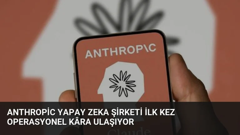 Anthropic Yapay Zeka Şirketi İlk Kez Operasyonel Kâra Ulaşıyor