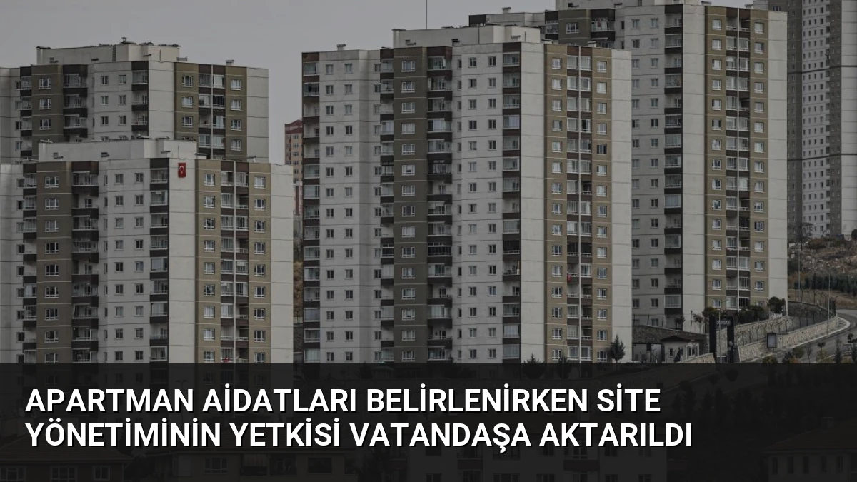 Apartman Aidatları Belirlenirken Site Yönetiminin Yetkisi Vatandaşa Aktarıldı