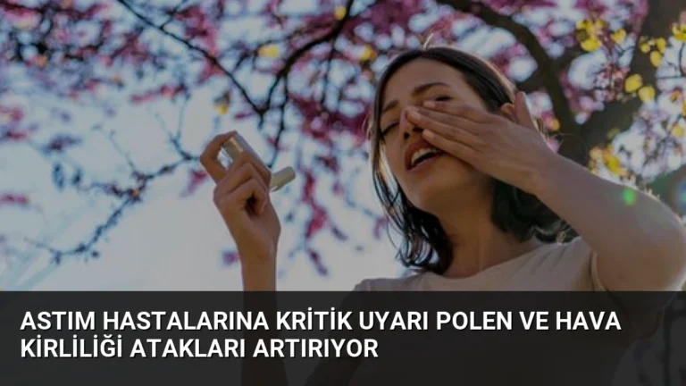 Astım Hastalarına Kritik Uyarı Polen ve Hava Kirliliği Atakları Artırıyor