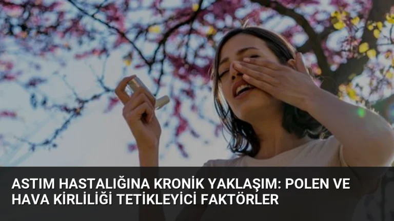 Astım Hastalığına Kronik Yaklaşım: Polen ve Hava Kirliliği Tetikleyici Faktörler