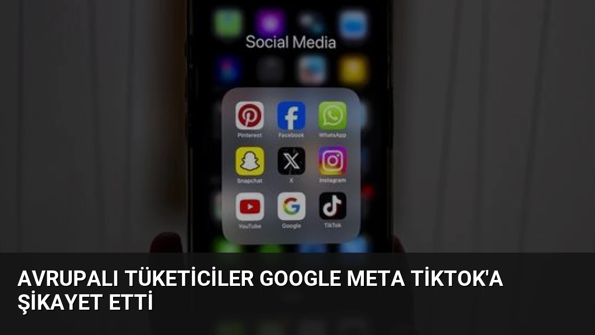 Avrupalı Tüketiciler Google Meta TikTok’a Şikayet Etti