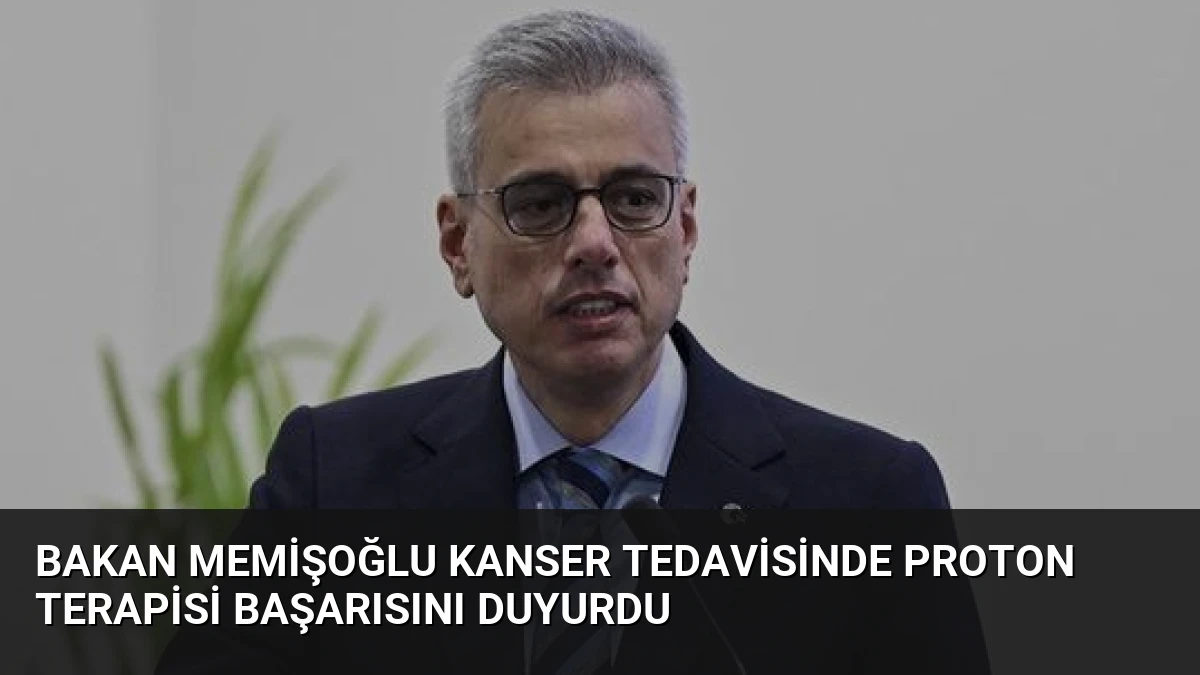 Bakan Memişoğlu Kanser Tedavisinde Proton Terapisi Başarısını Duyurdu