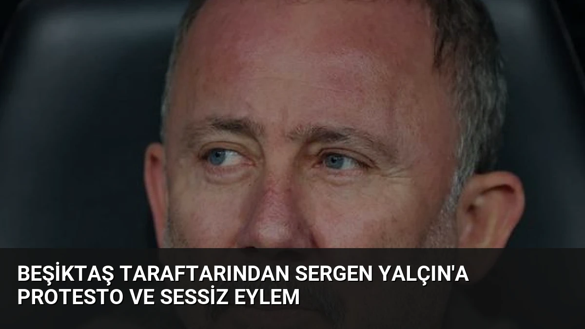 Beşiktaş Taraftarından Sergen Yalçın’a Protesto ve Sessiz Eylem