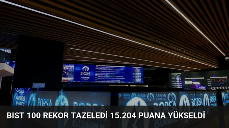 BIST 100 Rekor Tazeledi 15.204 Puana Yükseldi