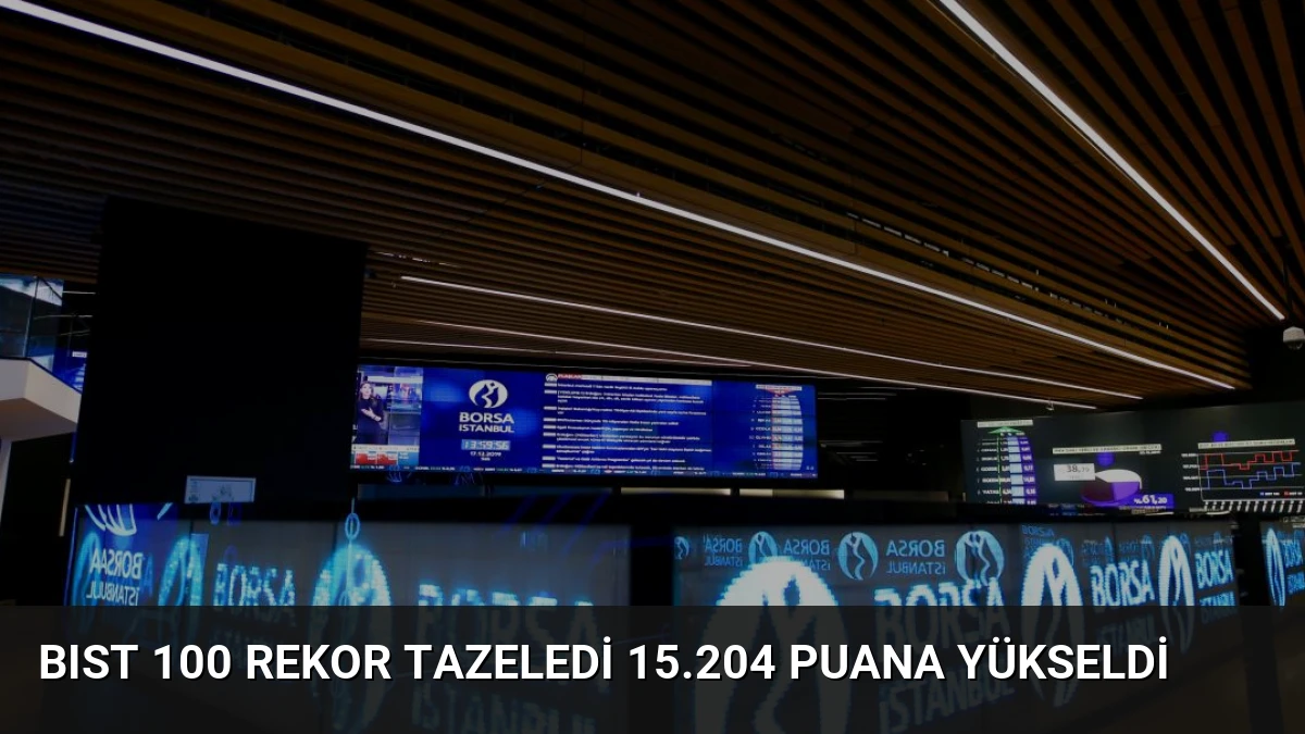 BIST 100 Rekor Tazeledi 15.204 Puana Yükseldi