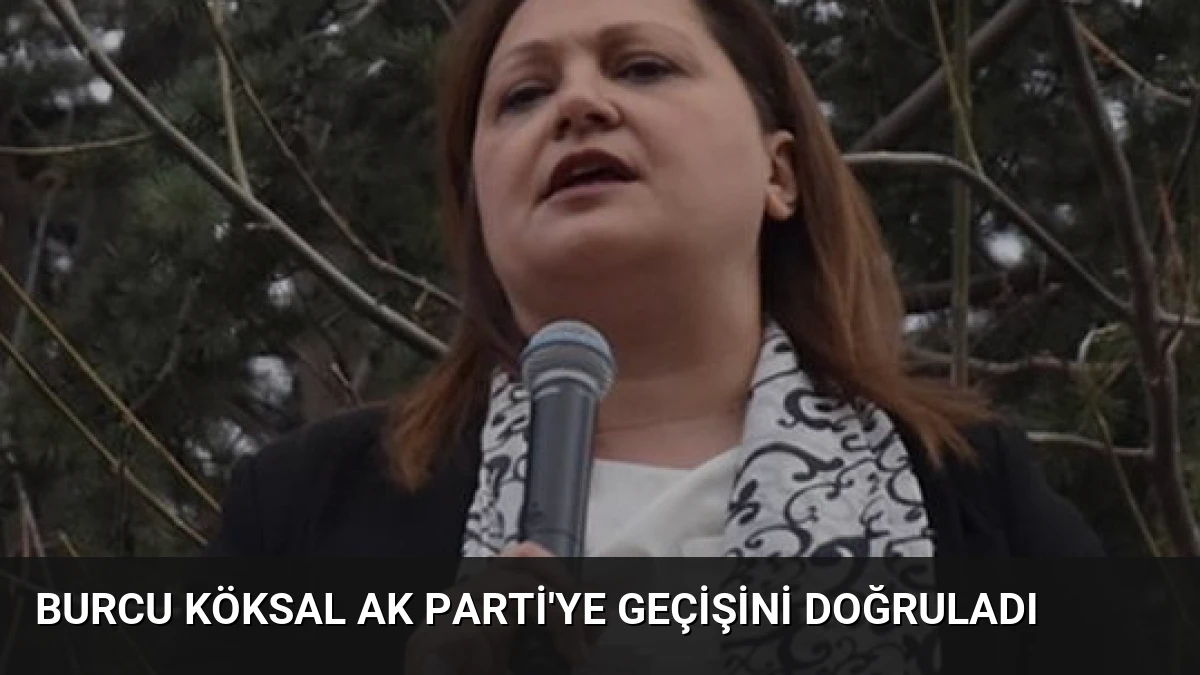 Burcu Köksal AK Parti’ye Geçişini Doğruladı
