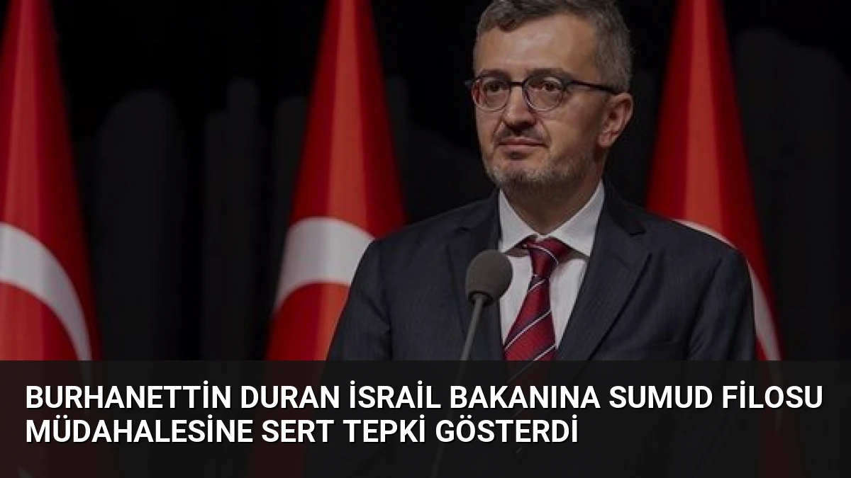 Burhanettin Duran İsrail Bakanına Sumud Filosu Müdahalesine Sert Tepki Gösterdi