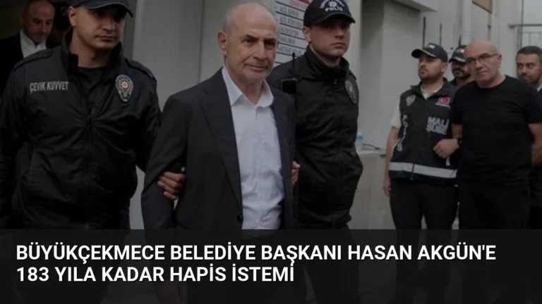 Büyükçekmece Belediye Başkanı Hasan Akgün’e 183 Yıla Kadar Hapis İstemi