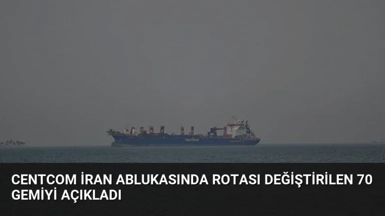 CENTCOM İran Ablukasında Rotası Değiştirilen 70 Gemiyi Açıkladı