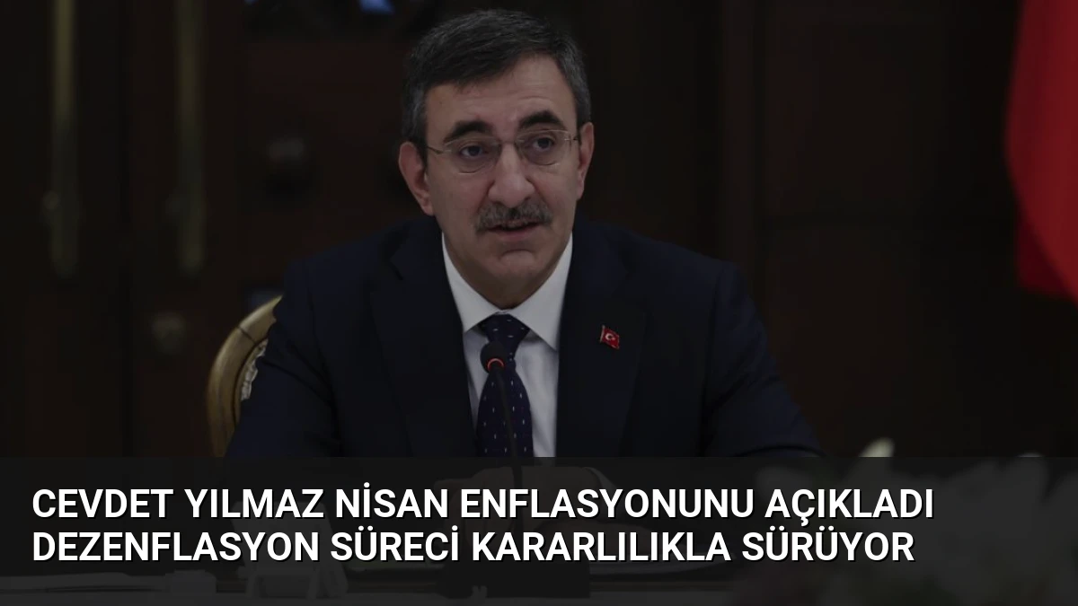 Cevdet Yılmaz Nisan Enflasyonunu Açıkladı Dezenflasyon Süreci Kararlılıkla Sürüyor
