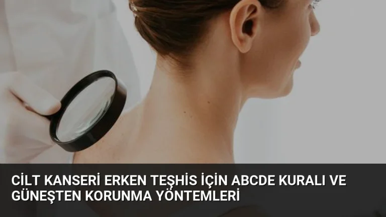 Cilt Kanseri Erken Teşhis İçin ABCDE Kuralı ve Güneşten Korunma Yöntemleri