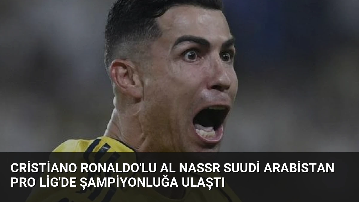 Cristiano Ronaldo’lu Al Nassr Suudi Arabistan Pro Lig’de Şampiyonluğa Ulaştı