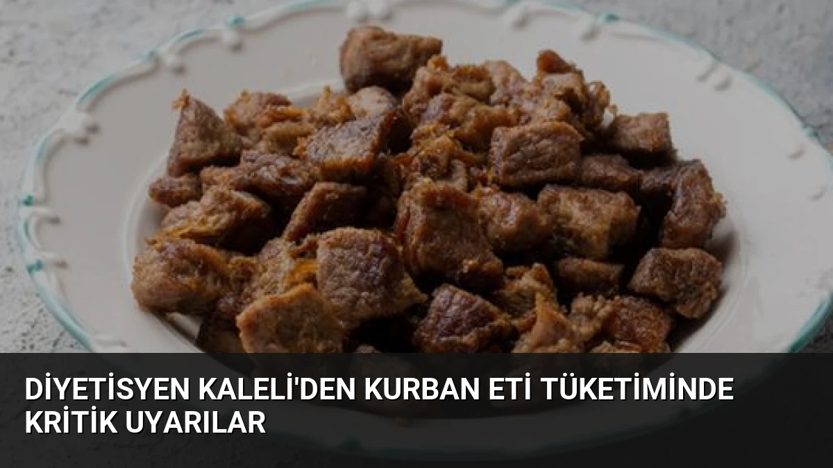 Diyetisyen Kaleli’den Kurban Eti Tüketiminde Kritik Uyarılar