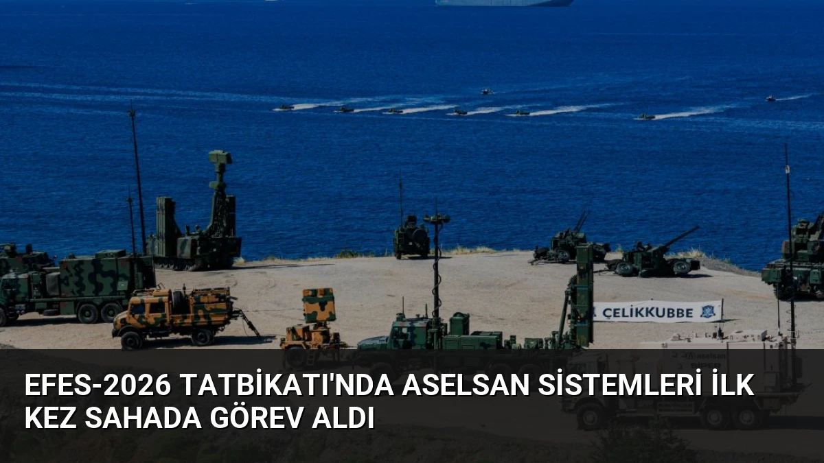 EFES-2026 Tatbikatı’nda ASELSAN Sistemleri İlk Kez Sahada Görev Aldı