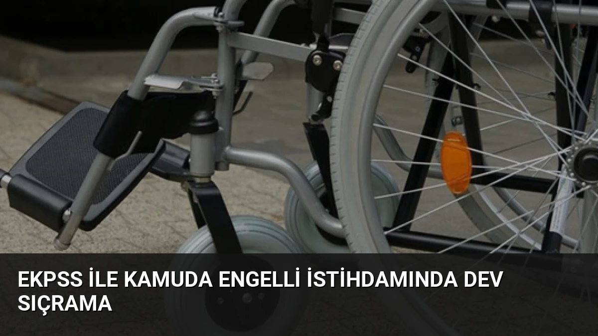 EKPSS ile Kamuda Engelli İstihdamında Dev Sıçrama
