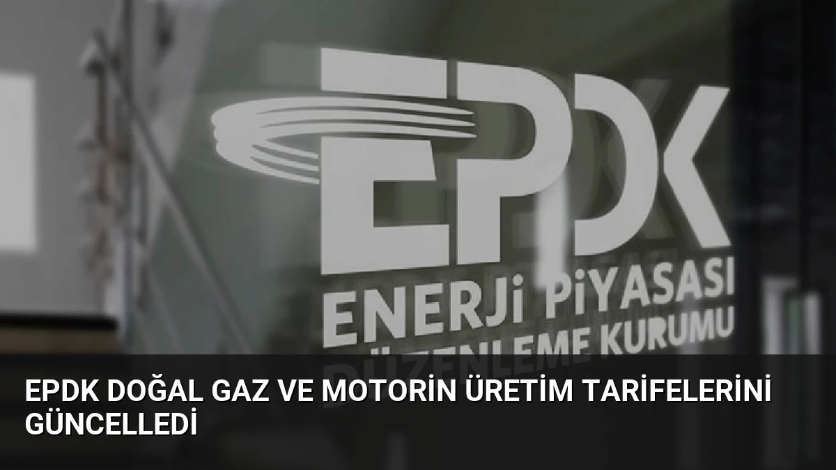 EPDK Doğal Gaz ve Motorin Üretim Tarifelerini Güncelledi