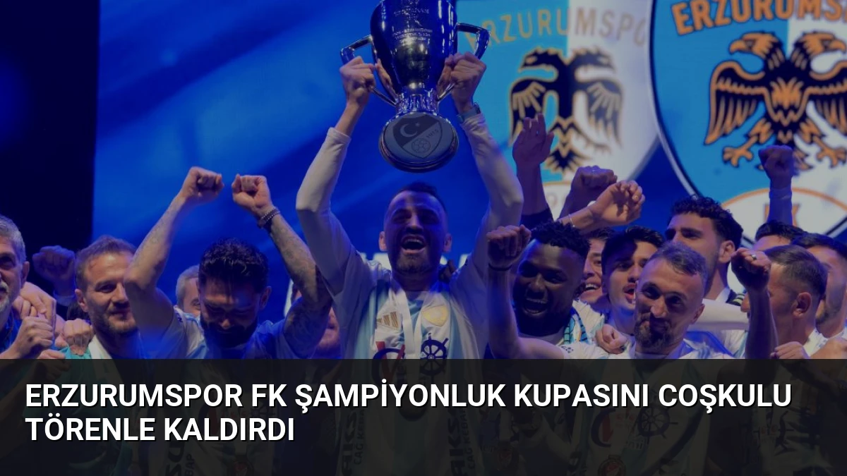Erzurumspor FK Şampiyonluk Kupasını Coşkulu Törenle Kaldırdı