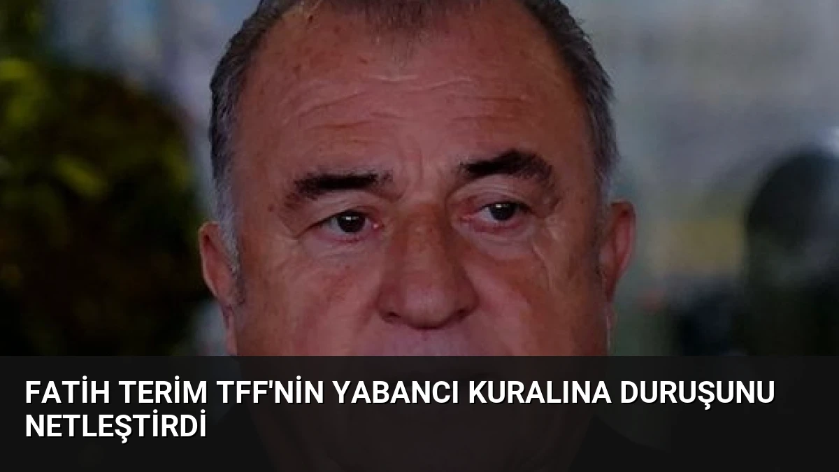 Fatih Terim TFF’nin Yabancı Kuralına Duruşunu Netleştirdi