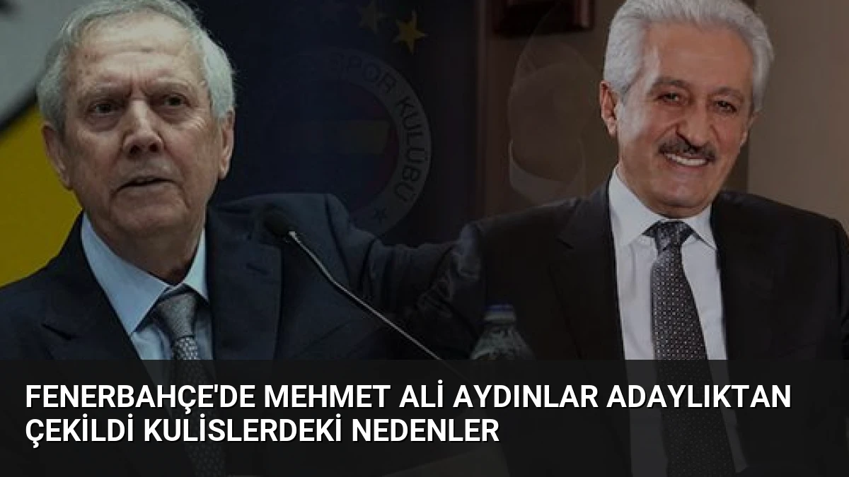 Fenerbahçe’de Mehmet Ali Aydınlar Adaylıktan Çekildi Kulislerdeki Nedenler