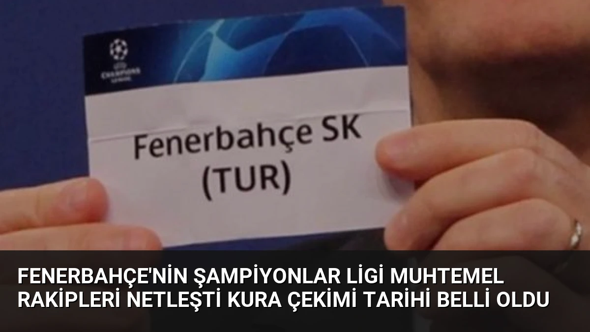 Fenerbahçe’nin Şampiyonlar Ligi Muhtemel Rakipleri Netleşti Kura Çekimi Tarihi Belli Oldu