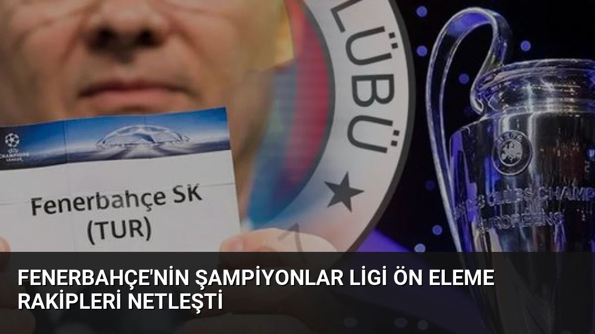 Fenerbahçe’nin Şampiyonlar Ligi Ön Eleme Rakipleri Netleşti