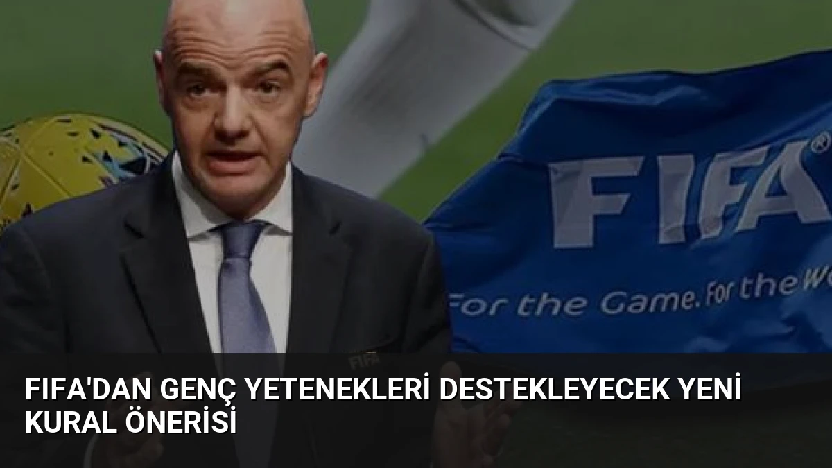 FIFA’dan Genç Yetenekleri Destekleyecek Yeni Kural Önerisi