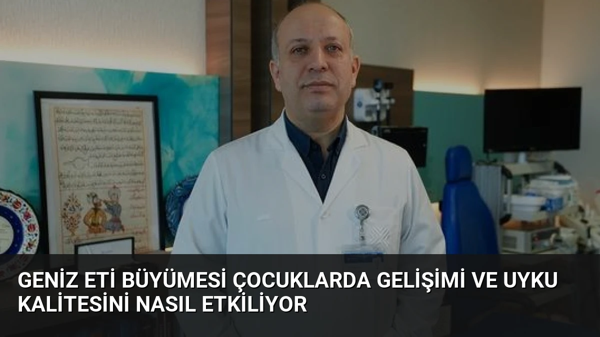 Geniz Eti Büyümesi Çocuklarda Gelişimi ve Uyku Kalitesini Nasıl Etkiliyor