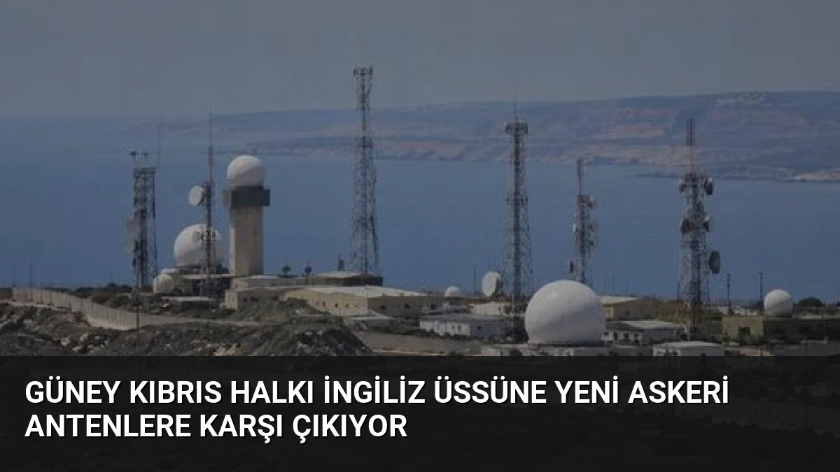 Güney Kıbrıs Halkı İngiliz Üssüne Yeni Askeri Antenlere Karşı Çıkıyor
