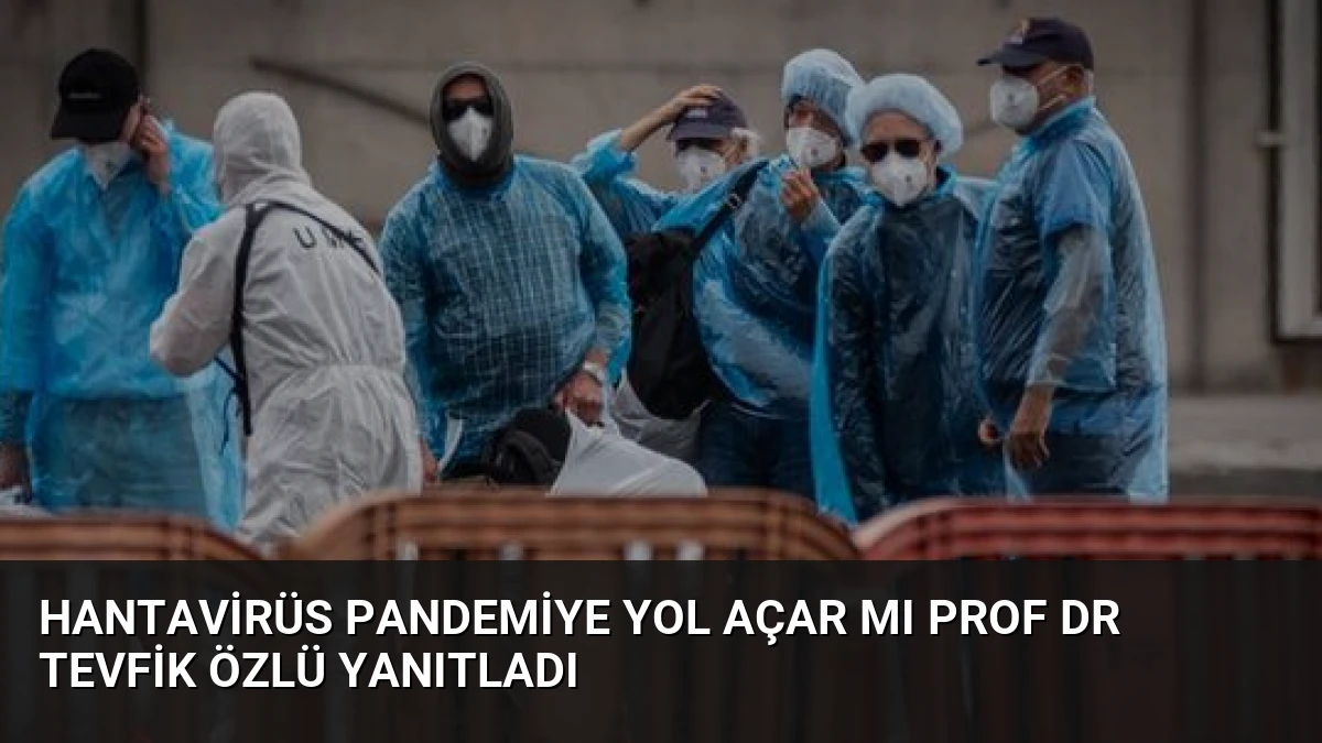 Hantavirüs Pandemiye Yol Açar mı Prof Dr Tevfik Özlü Yanıtladı