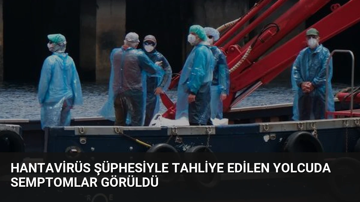 Hantavirüs şüphesiyle tahliye edilen yolcuda semptomlar görüldü