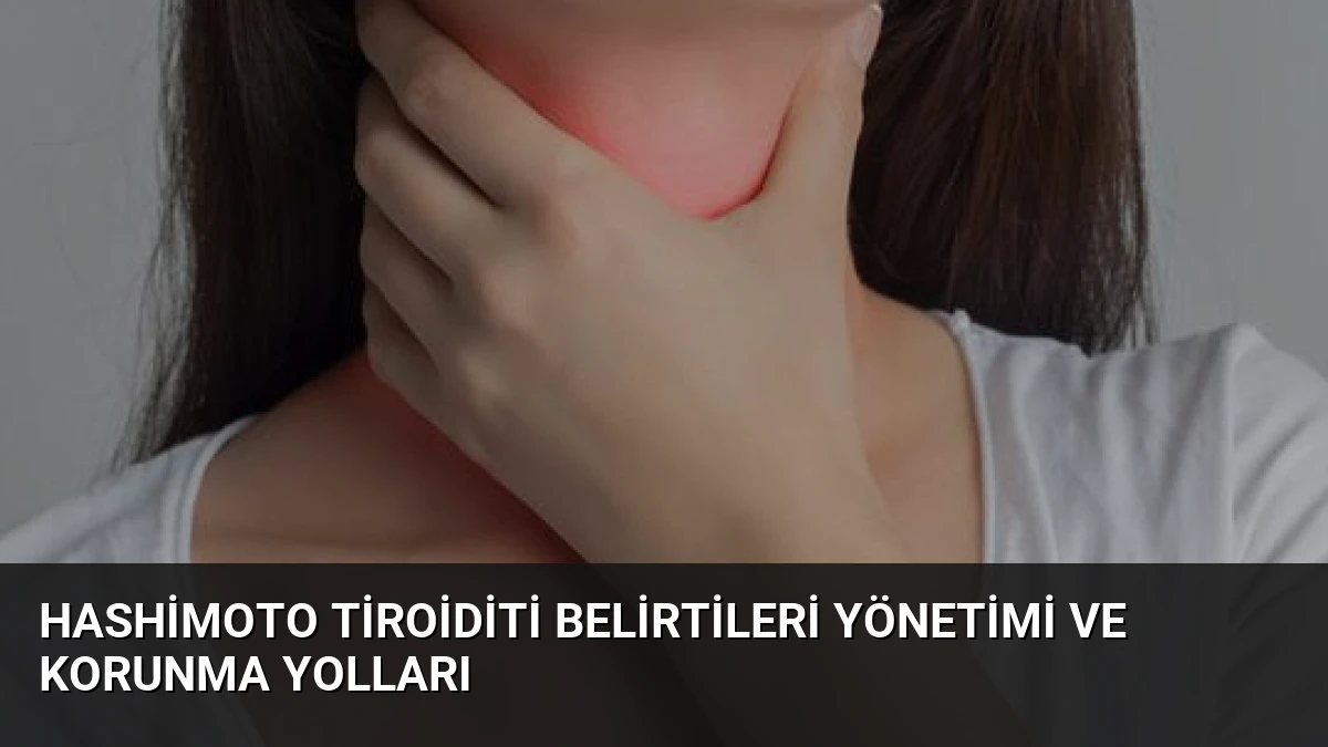 Hashimoto Tiroiditi Belirtileri Yönetimi ve Korunma Yolları