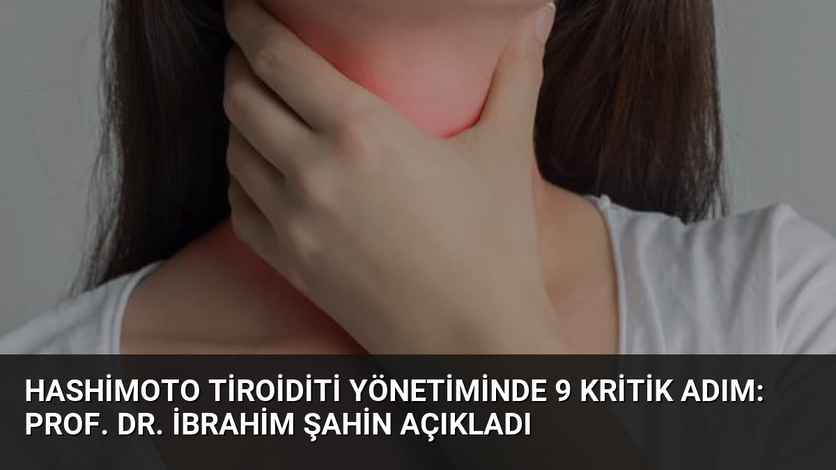 Hashimoto Tiroiditi Yönetiminde 9 Kritik Adım: Prof. Dr. İbrahim Şahin Açıkladı