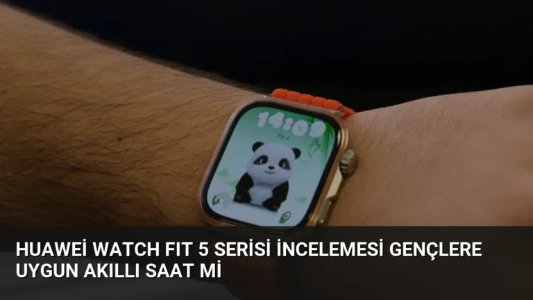 Huawei WATCH FIT 5 Serisi İncelemesi Gençlere Uygun Akıllı Saat mi