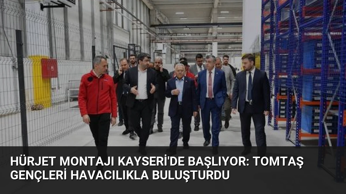 HÜRJET Montajı Kayseri’de Başlıyor: TOMTAŞ Gençleri Havacılıkla Buluşturdu