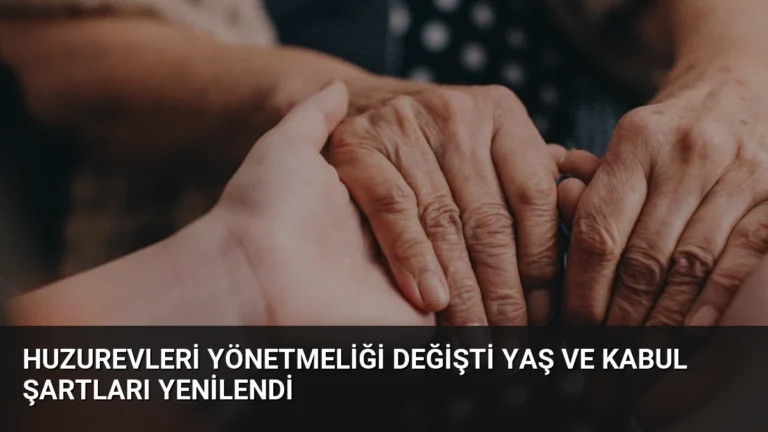 Huzurevleri Yönetmeliği Değişti Yaş ve Kabul Şartları Yenilendi
