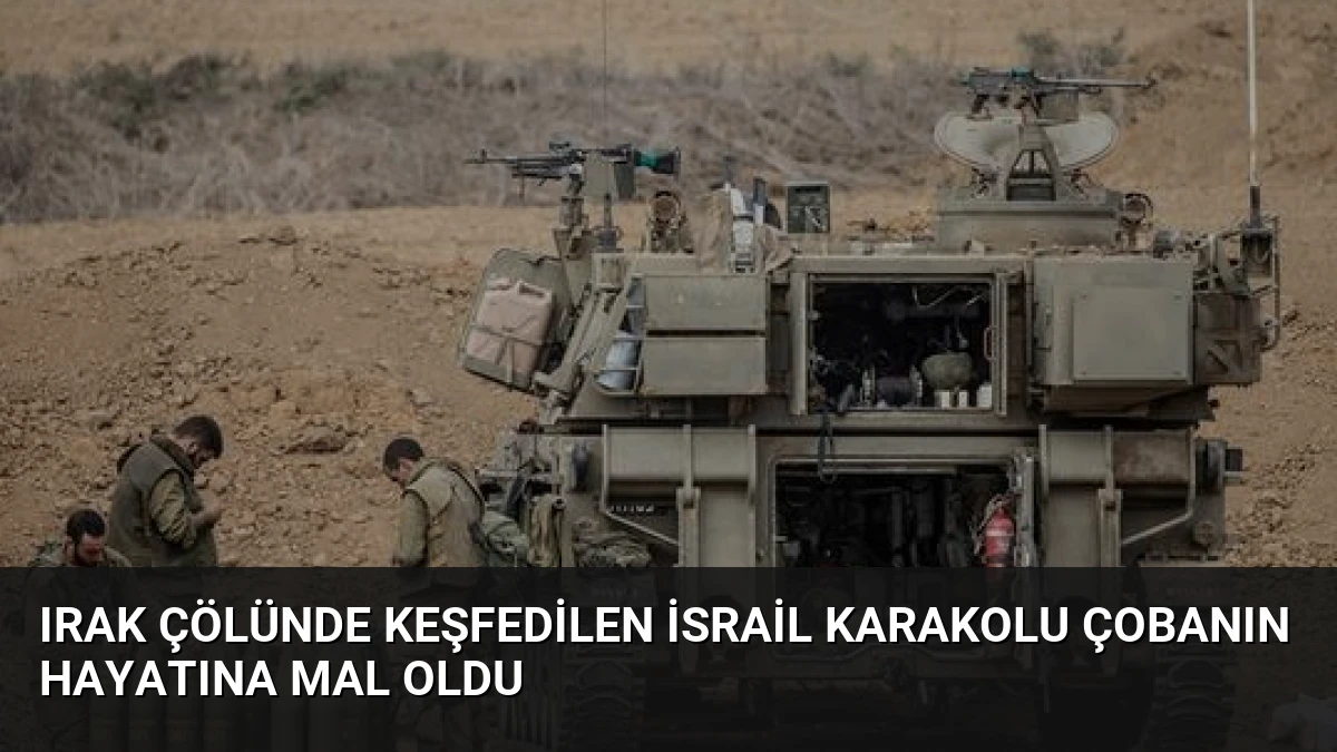 Irak Çölünde Keşfedilen İsrail Karakolu Çobanın Hayatına Mal Oldu