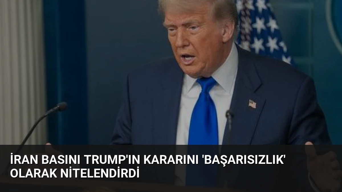 İran Basını Trump’ın Kararını ‘Başarısızlık’ Olarak Nitelendirdi